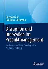 Disruption und Innovation im Produktmanagement: Methoden und Tools fï¿½r erfolgreiche Produktgestaltung