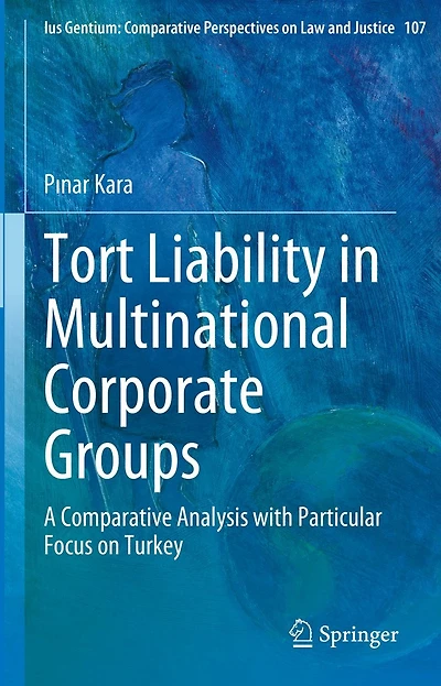 Tort Liability Multinational Corporate Groups: A Comparative Analysis with Particular Focus on Turkey