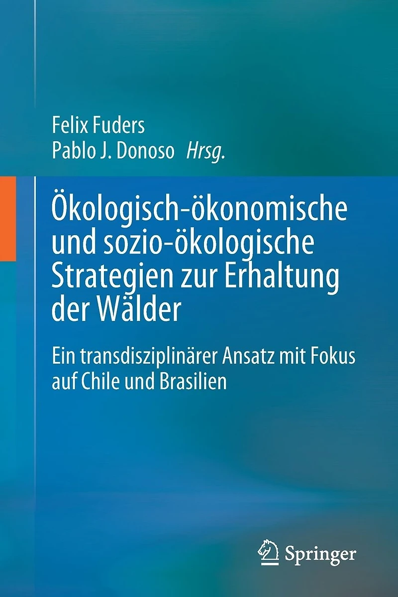 Ökologisch-ökonomische und sozio-ökologische Strategien zur Erhaltung der Wälder: Ein transdisziplinärer Ansatz mit Fokus auf Chile Brasilien