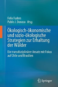 Ökologisch-ökonomische und sozio-ökologische Strategien zur Erhaltung der Wälder: Ein transdisziplinärer Ansatz mit Fokus auf Chile Brasilien
