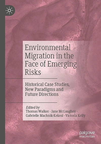 Environmental Migration the Face of Emerging Risks: Historical Case Studies, New Paradigms and Future Directions