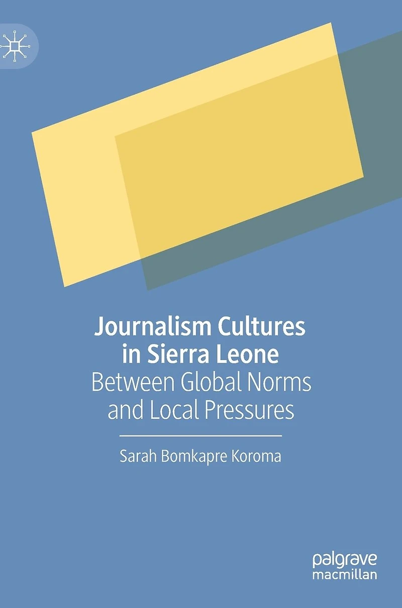Journalism Cultures Sierra Leone: Between Global Norms and Local Pressures