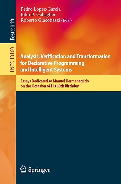 Analysis, Verification and Transformation for Declarative Programming Intelligent Systems: Essays Dedicated to Manuel Hermenegildo on the Occasion of His 60th Birthday