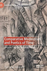 Comparative Modernism and Poetics of Time: Bergson, Tanpinar, Benjamin, Walser