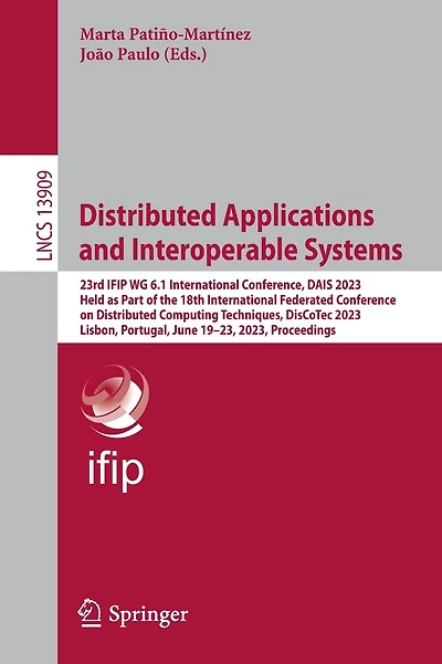 Distributed Applications and Interoperable Systems: 23rd IFIP WG 6.1 International Conference, DAIS 2023, Held as Part of the 18th International Federated Conference on Distributed Computing Techniques, DisCoTec 2023, Lisbon, Portugal, June 19-23, 2023, P