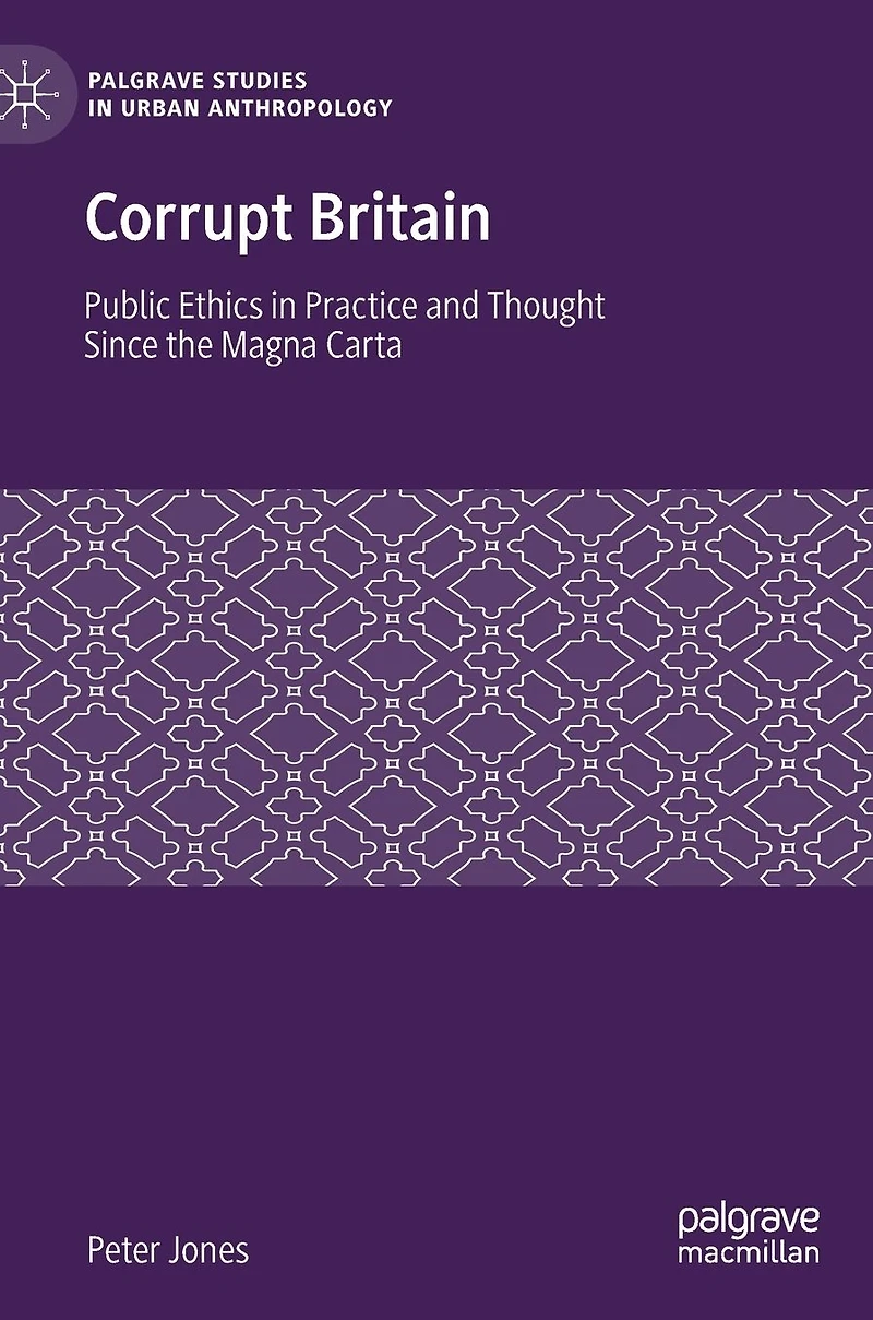 Corrupt Britain: Public Ethics Practice and Thought Since the Magna Carta