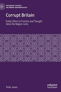 Corrupt Britain: Public Ethics Practice and Thought Since the Magna Carta