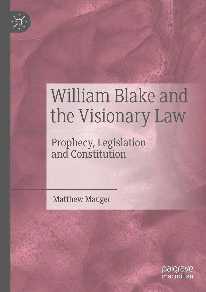 William Blake and the Visionary Law: Prophecy, Legislation Constitution