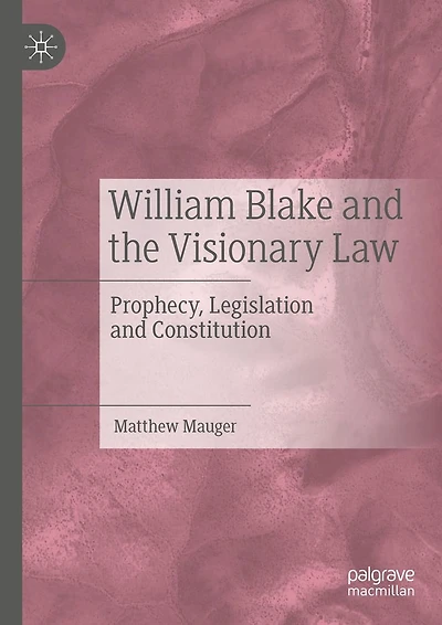 William Blake and the Visionary Law: Prophecy, Legislation Constitution