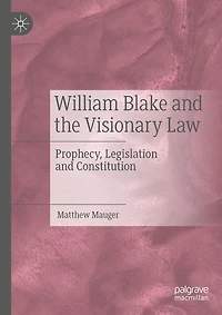 William Blake and the Visionary Law: Prophecy, Legislation Constitution
