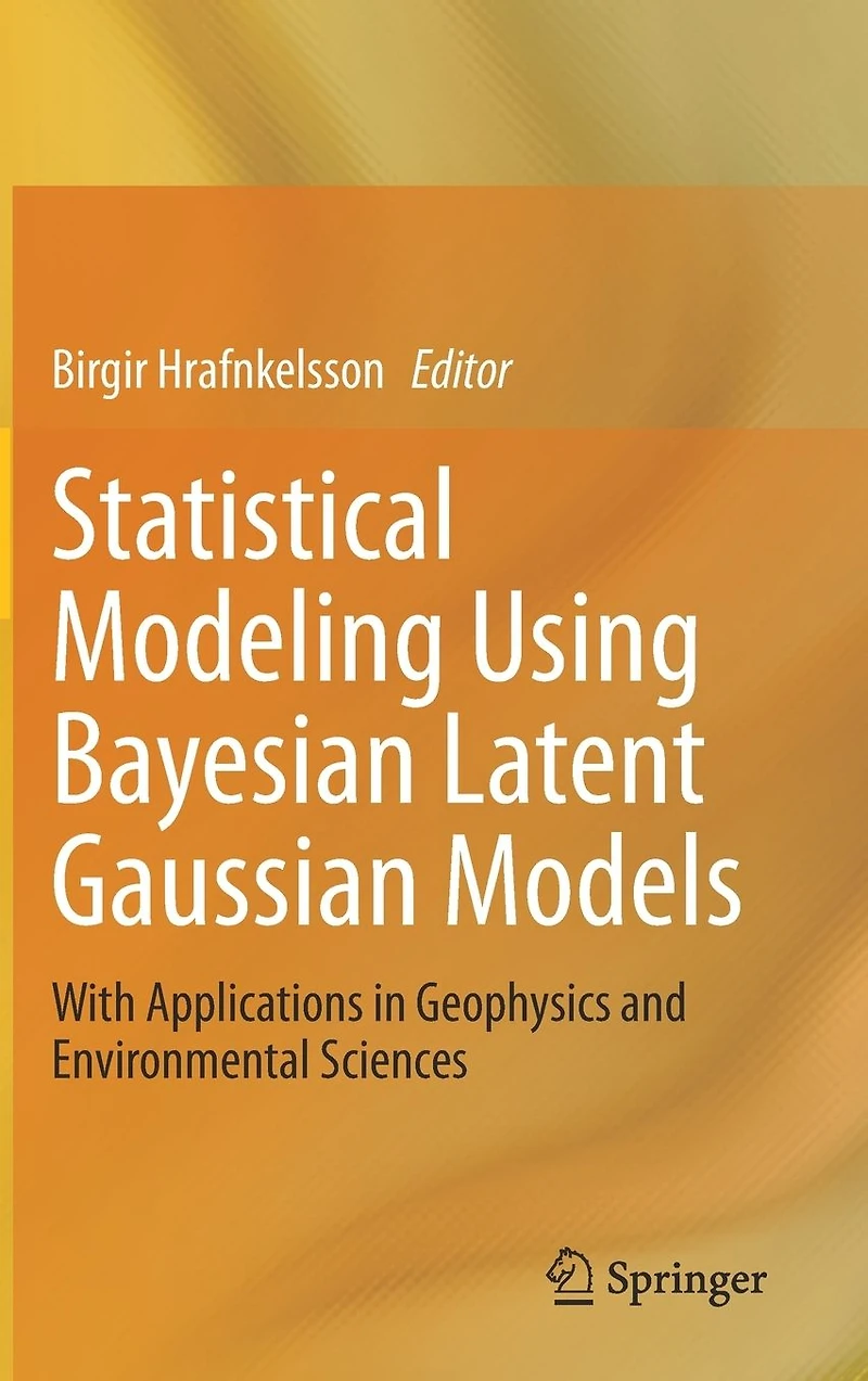 Statistical Modeling Using Bayesian Latent Gaussian Models: With Applications Geophysics and Environmental Sciences