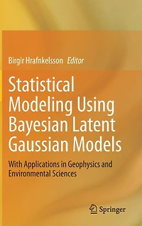 Statistical Modeling Using Bayesian Latent Gaussian Models: With Applications Geophysics and Environmental Sciences