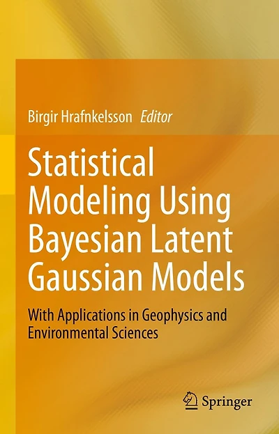 Statistical Modeling Using Bayesian Latent Gaussian Models: With Applications Geophysics and Environmental Sciences