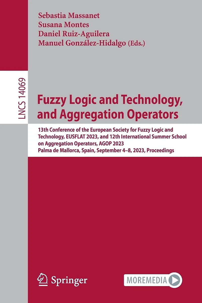 Fuzzy Logic and Technology, Aggregation Operators: 13th Conference of the European Society for EUSFLAT 2023, 12th International Summer School on Operators, AGOP Palma de Mallorca, Spain, September 4-8,