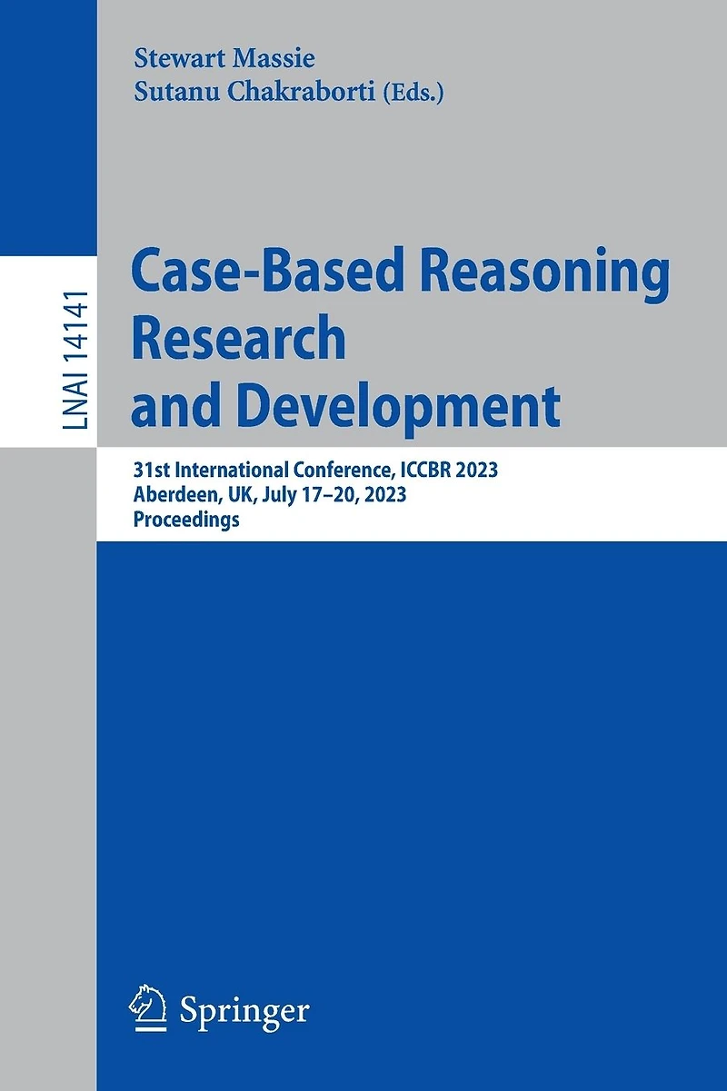 Case-Based Reasoning Research and Development: 31st International Conference, ICCBR 2023, Aberdeen, UK, July 17-20, Proceedings