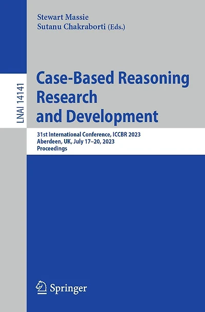 Case-Based Reasoning Research and Development: 31st International Conference, ICCBR 2023, Aberdeen, UK, July 17-20, Proceedings