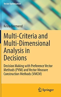 Multi-Criteria and Multi-Dimensional Analysis Decisions: Decision Making with Preference Vector Methods (PVM) Measure Construction (VMCM)