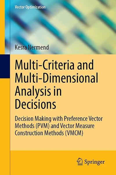 Multi-Criteria and Multi-Dimensional Analysis Decisions: Decision Making with Preference Vector Methods (PVM) Measure Construction (VMCM)