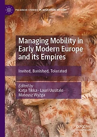 Managing Mobility Early Modern Europe and its Empires: Invited, Banished, Tolerated