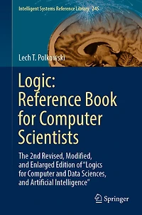 Logic: Reference Book for Computer Scientists: The 2nd Revised, Modified, and Enlarged Edition of "Logics Data Sciences, Artificial Intelligence"