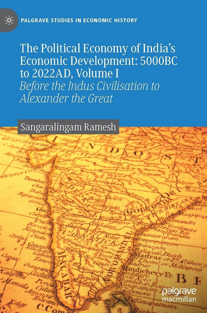 the Political Economy of India's Economic Development: 5000BC to 2022AD, Volume I: Before Indus Civilisation Alexander Great
