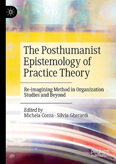 The Posthumanist Epistemology of Practice Theory: Re-imagining Method Organization Studies and Beyond