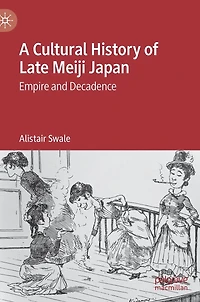 A Cultural History of Late Meiji Japan: Empire and Decadence