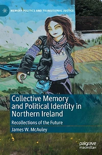 Collective Memory and Political Identity Northern Ireland: Recollections of the Future