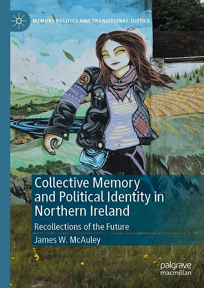 Collective Memory and Political Identity Northern Ireland: Recollections of the Future