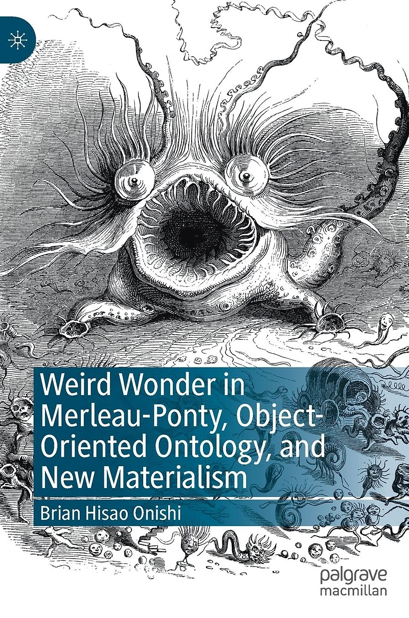 Weird Wonder Merleau-Ponty, Object-Oriented Ontology, and New Materialism