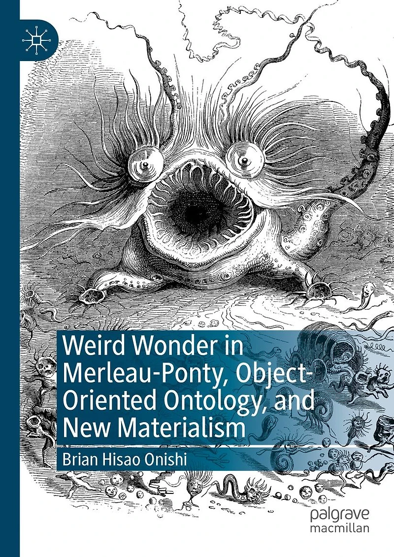 Weird Wonder Merleau-Ponty, Object-Oriented Ontology, and New Materialism