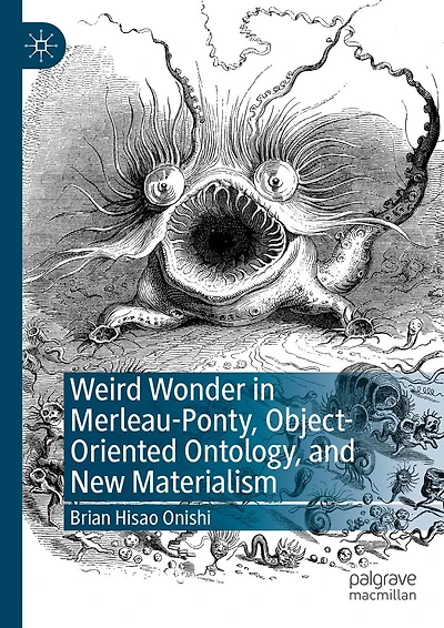 Weird Wonder Merleau-Ponty, Object-Oriented Ontology, and New Materialism