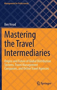 Mastering the Travel Intermediaries: Origins and Future of Global Distribution Systems, Management Companies, Online Agencies