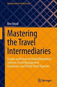 Mastering the Travel Intermediaries: Origins and Future of Global Distribution Systems, Management Companies, Online Agencies