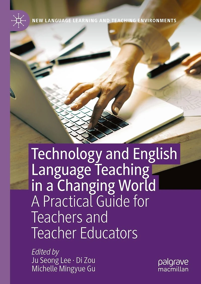 Technology and English Language Teaching A Changing World: Practical Guide for Teachers Teacher Educators