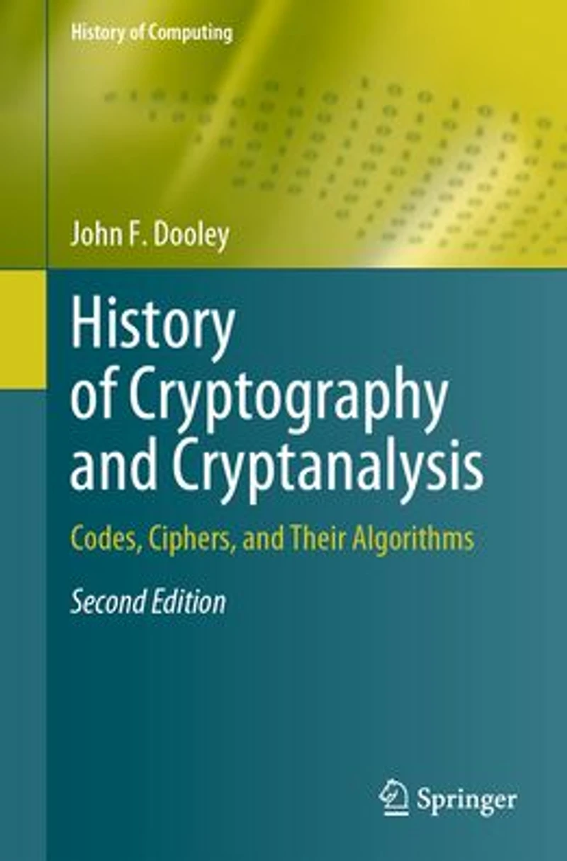 History of Cryptography and Cryptanalysis: Codes, Ciphers, Their Algorithms