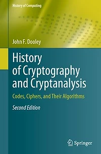 History of Cryptography and Cryptanalysis: Codes, Ciphers, Their Algorithms