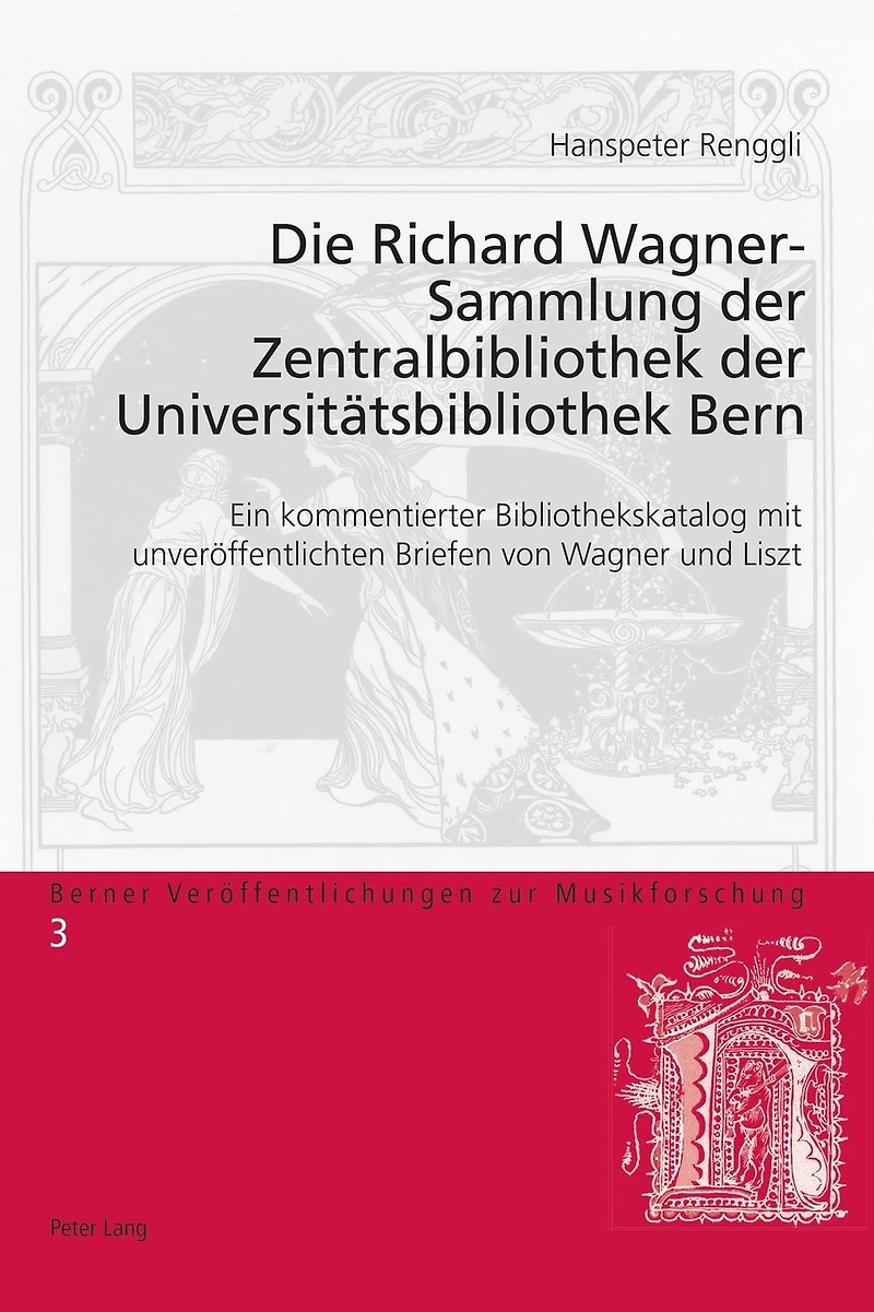 Die Richard Wagner-Sammlung der Zentralbibliothek der Universitaetsbibliothek Bern: Ein kommentierter Bibliothekskatalog mit unveroeffentlichten Briefen von Wagner und Liszt