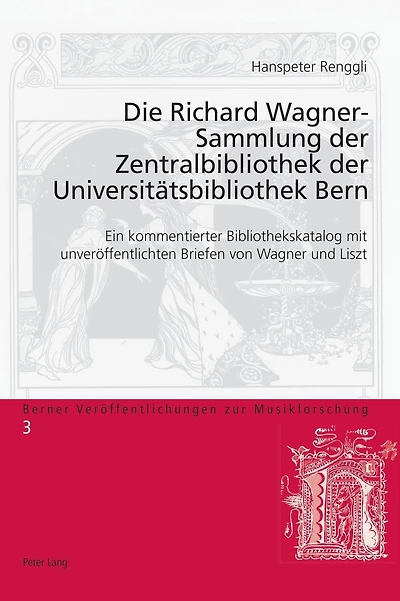 Die Richard Wagner-Sammlung der Zentralbibliothek der Universitaetsbibliothek Bern: Ein kommentierter Bibliothekskatalog mit unveroeffentlichten Briefen von Wagner und Liszt