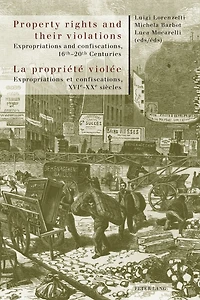 Property rights and their violations - La propriété violée: Expropriations and confiscations, 16 th -20 th Centuries- Expropriations et confiscations, XVI e -XX e siècles