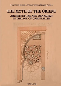 The Myth of the Orient: Architecture and Ornament in the Age of Orientalism