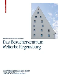 Das Besucherzentrum Welterbe Regensburg: Vermittlungsstrategien einer UNESCO-Welterbestadt