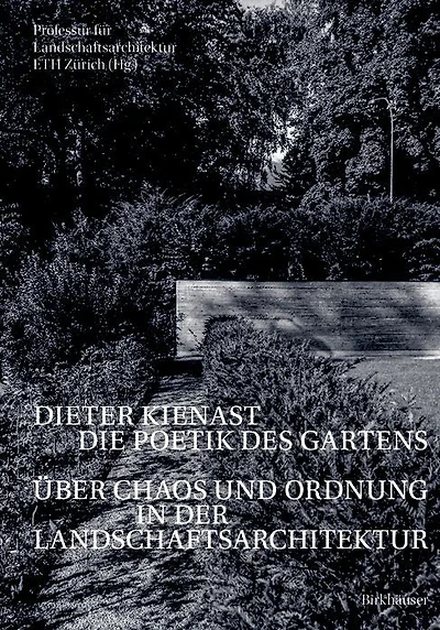 Dieter Kienast - Die Poetik des Gartens: Über Chaos und Ordnung in der Landschaftsarchitektur
