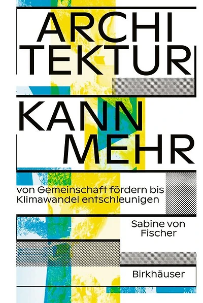 Architektur kann mehr: Von Gemeinschaft fördern bis Klimawandel entschleunigen