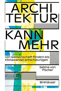 Architektur kann mehr: Von Gemeinschaft fördern bis Klimawandel entschleunigen