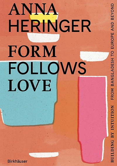 Form Follows Love (English Edition): Building by Intuition - from Bangladesh to Europe and Beyond