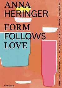 Form Follows Love (English Edition): Building by Intuition - from Bangladesh to Europe and Beyond
