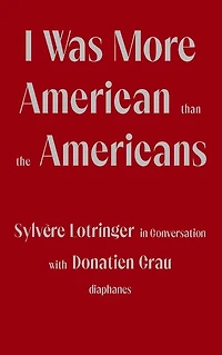 I Was More American than the Americans: Sylvère Lotringer Conversation with Donatien Grau
