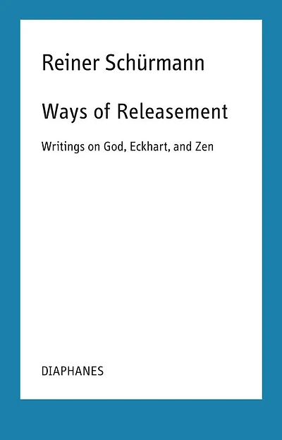 Ways of Releasement: Writings on God, Eckhart, and Zen