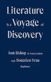 Literature Is a Voyage of Discovery: Tom Bishop Conversation with Donatien Grau